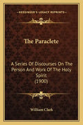 The Paraclete: A Series of Discourses on the Person and Work of the Holy Spirit (1900) - Paperback