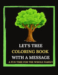 Let's Tree Coloring Book With A Message. A Fun Time For The Whole Family.: Tree Trivia And Facts. Let's Plan(t). Tree Sketches And Illustrations To Co - Paperback