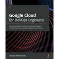 Google Cloud for DevOps Engineers: A practical guide to SRE and achieving Google's Professional Cloud DevOps Engineer certification - Paperback