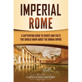 Imperial Rome: A Captivating Guide to Events and Facts You Should Know About the Roman Empire - Paperback