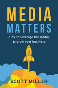 Media Matters: How To Leverage The Media To Grow Your Business - Paperback