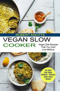Vegan Slow Cooker: The Vegan Slow Cooker Cookbook - Delicious, Savory Vegan Recipes (Vegan Diet Recipes That You Cant Live Without) - Paperback