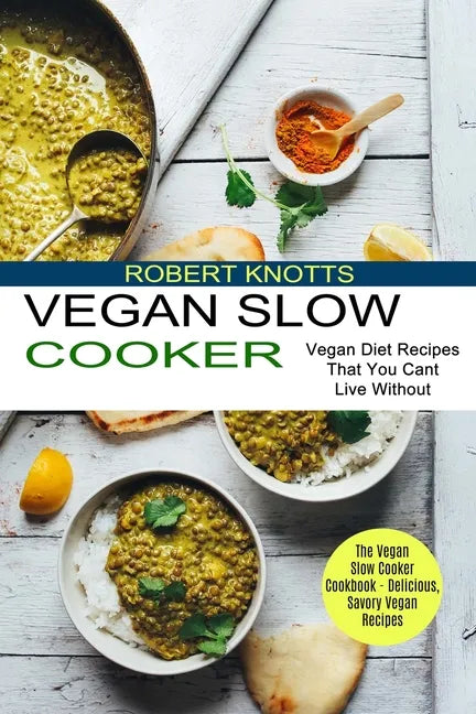 Vegan Slow Cooker: The Vegan Slow Cooker Cookbook - Delicious, Savory Vegan Recipes (Vegan Diet Recipes That You Cant Live Without) - Paperback