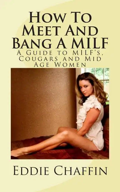 How To Meet And Bang A MILF: A Guide to MILF's, Cougars and Mid Age Women - Paperback