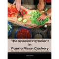 The Special Ingredient in Puerto Rican Cookery: A Culinary Journey through Puerto Rican Delights - Hardcover