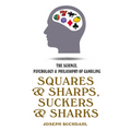 Squares and Sharps, Suckers and Sharks: The Science, Psychology & Philosophy of Gambling - Paperback