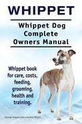 Whippet. Whippet Dog Complete Owners Manual. Whippet book for care, costs, feeding, grooming, health and training. - Paperback