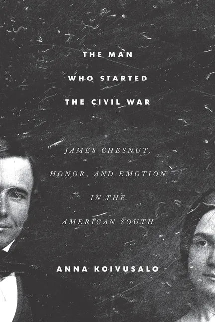The Man Who Started the Civil War: James Chesnut, Honor, and Emotion in the American South - Paperback