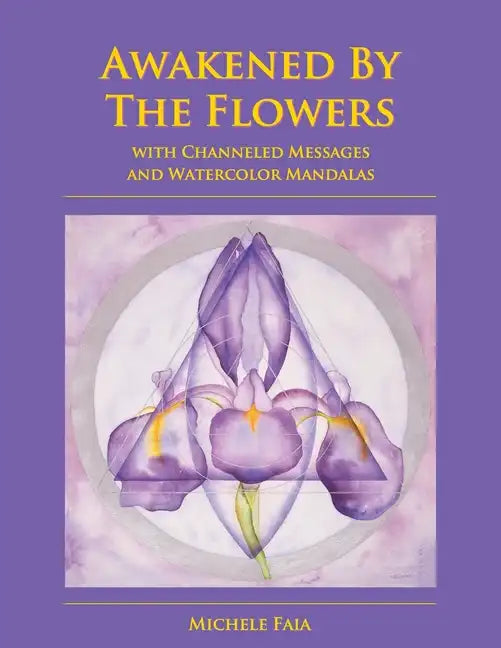 Awakened By The Flowers: With Channeled Messages And Watercolor Mandalas - Paperback