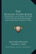 The Russian Story Book: Containing Tales From The Song Cycles Of Kiev And Novgorod And Other Early Sources (1916) - Paperback