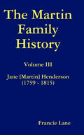 The Martin Family History Volume III Jane [Martin] Henderson (1759 - 1815) - Hardcover