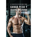 52 Recetas de Batidos Para Ganar Peso y Volverse Más Grande: ¡Incremente su Tamaño Naturalmente En 4 Semanas o Menos! - Paperback