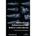 Madness and Subversion in Saul Bellow's Later Novels: A Deconstructive Perspective - Hardcover