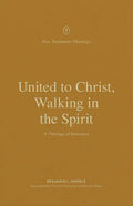 United to Christ, Walking in the Spirit: A Theology of Ephesians - Paperback