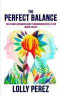 The Perfect Balance: The Ultimate Beginners Guide to Microdosing with LSD for Mental Health - Paperback