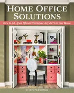 Home Office Solutions: How to Set Up an Efficient Workspace Anywhere in Your House - Paperback