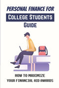 Personal Finance For College Students Guide: How To Maximize Your Financial Aid Awards: The Necessary Steps - Paperback