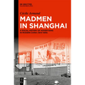 Madmen in Shanghai: A Social History of Advertising in Modern China (1914-1956) - Hardcover