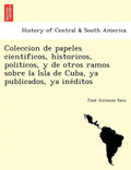 Coleccion de papeles cientificos, historicos, politicos, y de otros ramos sobre la Isla de Cuba, ya publicados, ya inéditos - Paperback