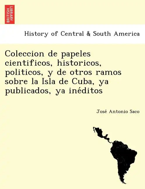 Coleccion de papeles cientificos, historicos, politicos, y de otros ramos sobre la Isla de Cuba, ya publicados, ya inéditos - Paperback