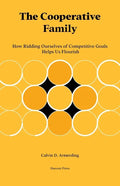 The Cooperative Family: How Ridding Ourselves of Competitive Goals Helps Us Flourish - Paperback