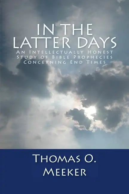 In The Latter Days: An Intellectually Honest Study of Bible Prophecies Concerning End Times - Paperback