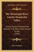 The Mississippi River and Its Wonderful Valley: Twenty-Seven Hundred and Seventy-Five Miles from Source to Sea (1910) - Paperback