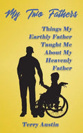 My Two Fathers: Things My Father Taught Me About My Heavenly Father - Paperback