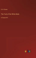 The Trail of the White Mule: in large print - Hardcover