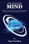 The Cycle of Mind: Mastering the Rhythm of the Mind's Operation Unlocks a Doorway to Limitless Potential - Paperback