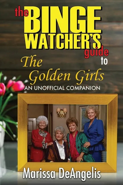 The Binge Watcher's Guide to The Golden Girls: An Unofficial Guide - Paperback