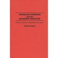 American Pioneers and the Japanese Frontier: American Experts in Nineteenth-Century Japan - Hardcover
