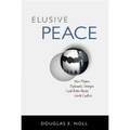 Elusive Peace: How Modern Diplomatic Strategies Could Better Resolve World Conflicts - Hardcover