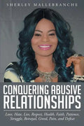 Conquering Abusive Relationships: Love, Hate, Lies, Respect, Health, Faith, Patience, Struggle, Betrayal, Greed, Pain, and Defeat - Paperback