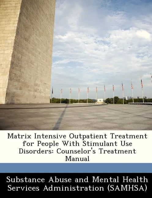 Matrix Intensive Outpatient Treatment for People with Stimulant Use Disorders: Counselor's Treatment Manual - Paperback