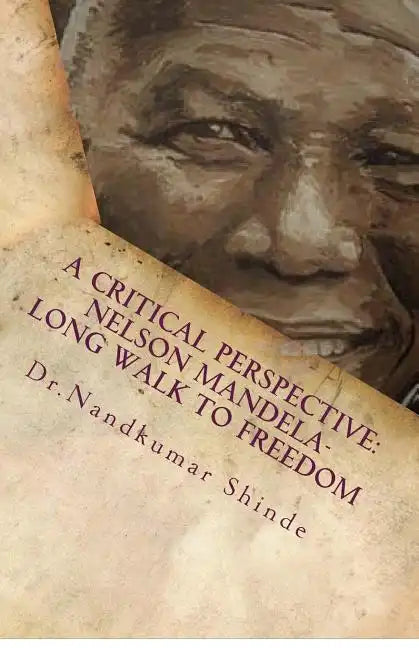 A Critical Perspective: Nelson Mandela-Long Walk to Freedom: Autobiography of Nelson Mandela - Paperback