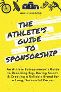 The Athlete's Guide to Sponsorship: An Athlete Entrepreneur's Guide to Dreaming Big, Racing Smart & Creating a Reliable Brand for a Long, Successful C - Paperback