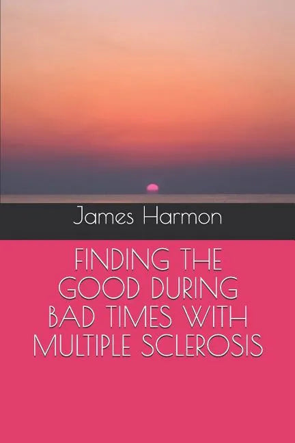 Finding the Good During Bad Times with Multiple Sclerosis - Paperback
