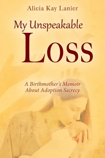 My Unspeakable Loss: A Birthmother's Memoir About Adoption Secrecy - Paperback
