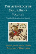 The Astrology of Sahl b. Bishr: Volume I: Principles, Elections, Questions, Nativities - Paperback