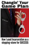 Changin' Your Game Plan: How I used incarceration as a stepping stone for SUCCESS - Paperback