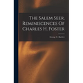 The Salem Seer, Reminiscences Of Charles H. Foster - Paperback