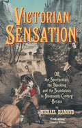 Victorian Sensation: Or, the Spectacular, the Shocking and the Scandalous in Nineteenth-Century Britain - Paperback