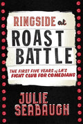 Ringside at Roast Battle: The First Five Years of L.A.'s Fight Club for Comedians - Paperback