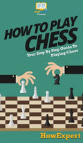 How To Play Chess: Your Step By Step Guide To Playing Chess - Hardcover