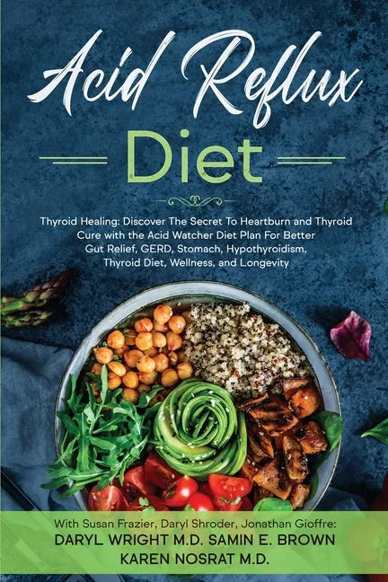 Acid Reflux Diet: Thyroid Healing: Discover The Secret To Heartburn and Thyroid Cure with the Acid Watcher Diet Plan For Better Gut Relief, GERD, Stom - Paperback