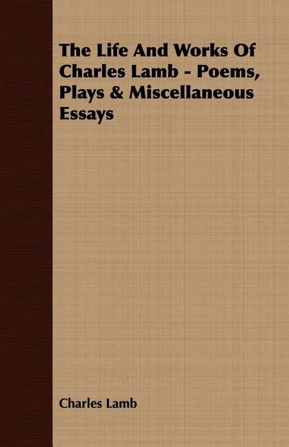 The Life and Works of Charles Lamb - Poems, Plays & Miscellaneous Essays - Paperback