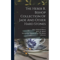 The Heber R. Bishop Collection Of Jade And Other Hard Stones - Hardcover