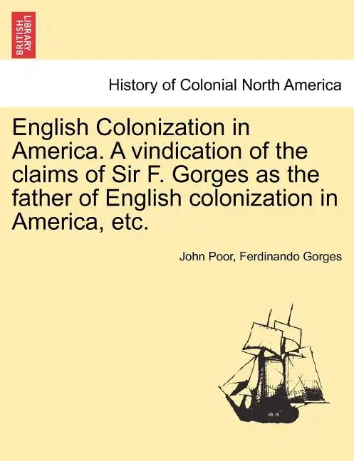 English Colonization in America. a Vindication of the Claims of Sir F. Gorges as the Father of English Colonization in America, Etc. - Paperback