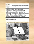 Free Thoughts Concerning a Separation of the People Called Methodists, from the Church of England. Addressed to the Preachers in the Methodist Connect - Paperback